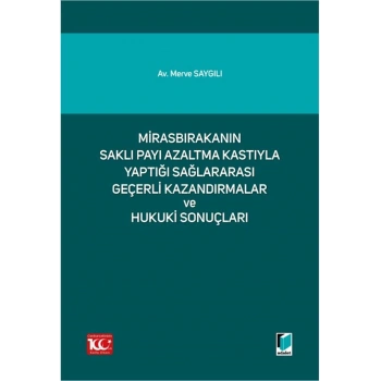 Mirasbırakanın Saklı Payı Azaltma Kastıyla Yaptığı Sağlararası Geçerli Kazandırmalar ve Hukuki Sonuçları