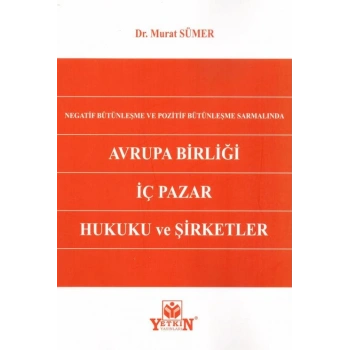 Negatif Bütünleşme ve Pozitif Bütünleşme Sarmalında Avrupa Birliği İç Pazar Hukuku ve Şirketler