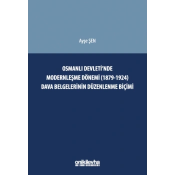Osmanlı Devletinde Modernleşme Dönemi (1879-1924) Dava Belgelerinin Düzenlenme Biçimi