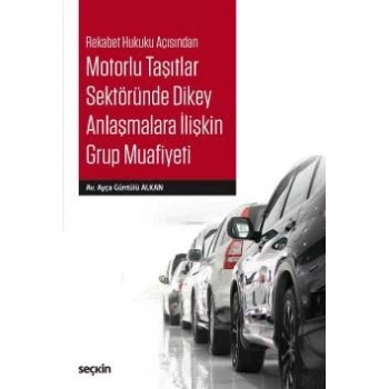 Rekabet Hukuku AçısındanMotorlu Taşıtlar Sektöründe Dikey Anlaşmalara İlişkin Grup Muafiyeti