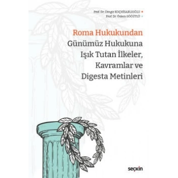 Roma Hukukundan Günümüz Hukukuna<br />Işık Tutan İlkeler, Kavramlar ve Digesta Metinleri