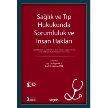 Sağlık ve Tıp Hukukunda Sorumluluk ve İnsan Hakları Sağlık Hizmeti ¦ Sağlık Hakkı ve Hasta Hakları Medeni Hukuk, Ceza ve İdare Hukuku Yönünden Sorumluluk