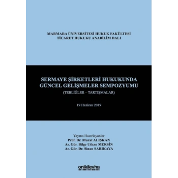Sermaye Şirketleri Hukukunda Güncel Gelişmeler Sempozyumu (Tebliğler - Tartışmalar) 19 Haziran 2019