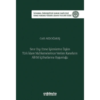 Sınır Dışı Etme İşlemlerine İlişkin Türk İdare Mahkemelerince Verilen Kararların AİHM İçtihatlarına Uygunluğu
