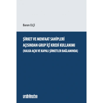 Şirket ve Menfaat Sahipleri Açısından Grup İçi Kredi Kullanımı (Halka Açık ve Kapalı Şirketler Bağlamında)