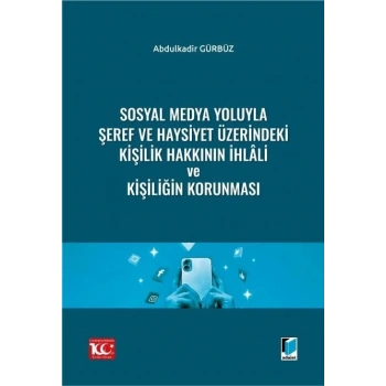 Sosyal Medya Yoluyla Şeref ve Haysiyet Üzerindeki Kişilik Hakkının İhlâli ve Kişiliğin Korunması