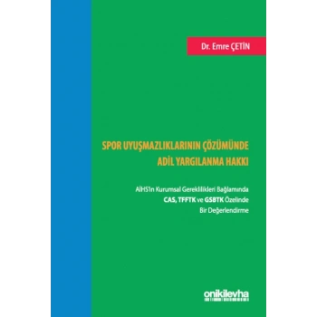 Spor Uyuşmazlıklarının Çözümünde Adil Yargılanma Hakkı: AİHSin Kurumsal Gereklilikleri Bağlamında CAS, TFFTK ve GSBTK Özelinde Bir Değerlendirme