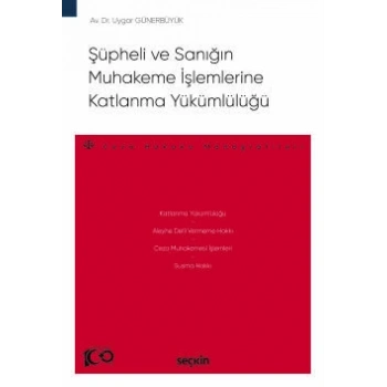Şüpheli ve Sanığın Muhakeme İşlemlerine Katlanma Yükümlülüğü – Ceza Hukuku Monografileri –