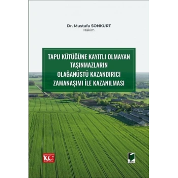 Tapu Kütüğüne Kayıtlı Olmayan Taşınmazların Olağanüstü Kazandırıcı Zamanaşımı ile Kazanılması