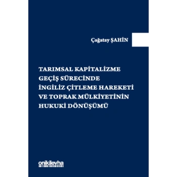 Tarımsal Kapitalizme Geçiş Sürecinde İngiliz Çitleme Hareketi ve Toprak Mülkiyetinin Hukuki Dönüşümü