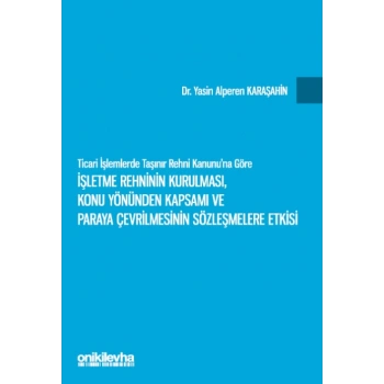 Ticari İşlemlerde Taşınır Rehni Kanununa Göre İşletme Rehninin Kurulması, Konu Yönünden Kapsamı ve Paraya Çevrilmesinin Sözleşm