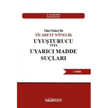 Tüm Yönleri İle TİCARETE YÖNELİK UYUŞTURUCU VEYA UYARICI MADDE SUÇLARI 5. BASKI