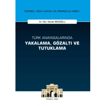 Türk Anayasalarında Yakalama, Gözaltı ve Tutuklama