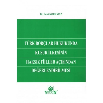 Türk Borçlar Hukukunda Kusur İlkesinin Haksız Fiiller Açısından Değerlendirilmesi