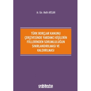 Türk Borçlar Kanunu Çerçevesinde Yardımcı Kişilerin Fiillerinden Sorumluluğun Sınırlandırılması ve Kaldırılması