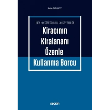 Türk Borçlar Kanunu ÇerçevesindeKiracının Kiralananı Özenle Kullanma Borcu