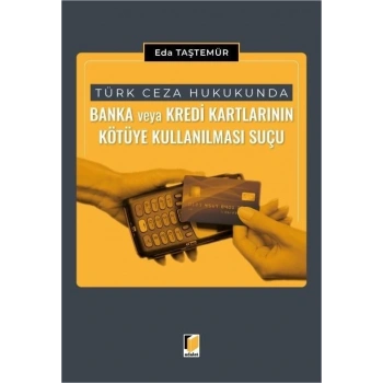 Türk Ceza Hukukunda Banka veya Kredi Kartlarının Kötüye Kullanılması Suçu