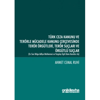Türk Ceza Kanunu ve Terörle Mücadele Kanunu Çerçevesinde Terör Örgütleri Terör Suçları ve Örgütlü Suçlar