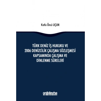 Türk Deniz İş Hukuku ve 2006 Denizcilik Çalışma Sözleşmesi Kapsamında Çalışma ve Dinlenme Süreleri