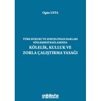 Türk Hukuku ve Avrupa İnsan Hakları Sözleşmesi Bağlamında Kölelik, Kulluk ve Zorla Çalıştırma Yasağı