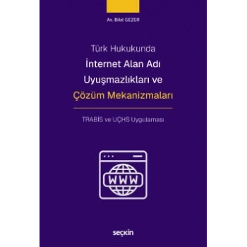 Türk Hukukundaİnternet Alan Adı Uyuşmazlıkları ve Çözüm Mekanizmaları TRABİS ve UÇHS Uygulaması