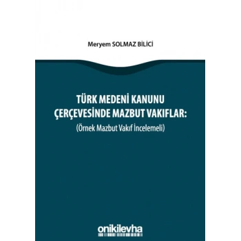 Türk Medeni Kanunu Çerçevesinde Mazbut Vakıflar (Örnek Mazbut Vakıf İncelemeli)
