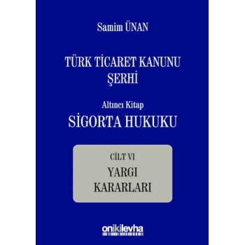 Türk Ticaret Kanunu Şerhi Altıncı Kitap: Sigorta Hukuku- Cilt VI - Yargı Kararları