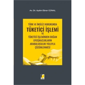 Türk ve İngiliz Hukukunda Tüketici İşlemi ve Tüketici İşleminden Doğan Uyuşmazlıkların Arabuluculuk Yoluyla Çözümlenmesi