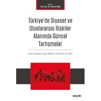Türkiyede Siyaset ve Uluslararası İlişkiler Alanında Güncel Tartışmalar Yeni Anayasa ve Terör, Arap Baharı, Küreselleşme ve Güvenlik