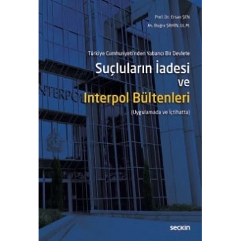 Türkiye Cumhuriyetinden Yabancı Bir DevleteSuçluların İadesi ve Interpol Bültenleri (Uygulamada ve İçtihatta)