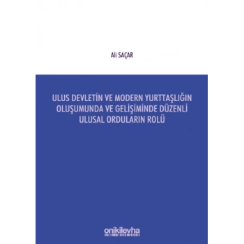 Ulus Devletin ve Modern Yurttaşlığın Oluşumunda ve Gelişiminde Düzenli Ulusal Orduların Rolü