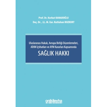 Uluslararası Hukuk, Avrupa Birliği Düzenlemeleri, AİHM İçtihatları ve AYM Kararları Kapsamında Sağlık Hakkı