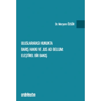Uluslararası Hukukta Barış Hakkı ve Jus ad Bellum: Eleştirel Bir Bakış