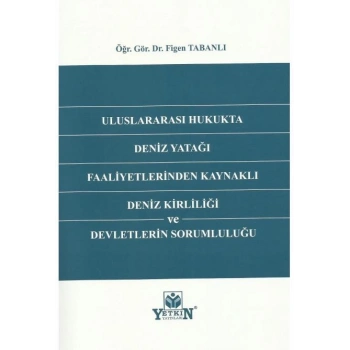 Uluslararası Hukukta Deniz Yatağı Faaliyetlerinden Kaynaklı Deniz Kirliliği ve Devletlerin Sorumluluğu