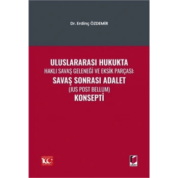 Uluslararası Hukukta Haklı Savaş Geleneği Ve Eksik Parçası: Savaş Sonrası Adalet (Jus Post Bellum) Konsepti
