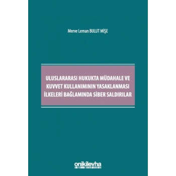 Uluslararası Hukukta Müdahale ve Kuvvet Kullanımının Yasaklanması İlkeleri Bağlamında Siber Saldırılar