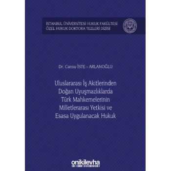 Uluslararası İş Akitlerinden Doğan Uyuşmazlıklarda Türk Mahkemelerinin Milletlerarası Yetkisi ve Esasa Uygulanacak Hukuk