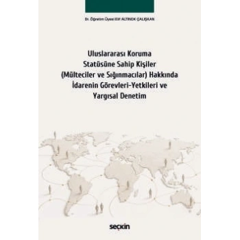 Uluslararası Koruma Statüsüne Sahip Kişiler (Mülteciler ve Sığınmacılar) Hakkında İdarenin Görevleri–Yetkileri ve Yargısal Denetim