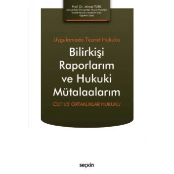 Uygulamada Ticaret HukukuBilirkişi Raporlarım ve Hukuki Mütalaalarım  Cilt I/2: Ortaklıklar Hukuku