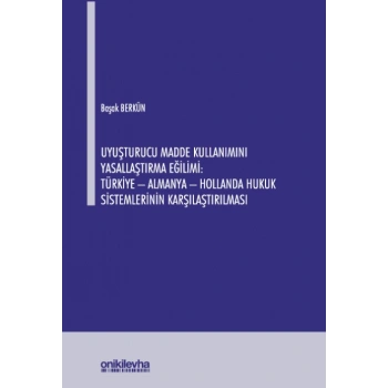 Uyuşturucu Madde Kullanımını Yasallaştırma Eğilimi: Türkiye - Almanya - Hollanda Hukuk Sistemlerinin Karşılaştırılması