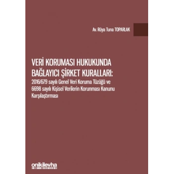 Veri Koruması Hukukunda Bağlayıcı Şirket Kuralları: 2016/679 Sayılı Genel Veri Koruma Tüzüğü ve 6698 Sayılı Kişisel Verilerin Ko
