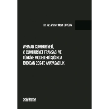 Weimar Cumhuriyeti, V. Cumhuriyet Fransası ve Türkiye Modelleri Işığında 1919dan 2024e Anayasacılık