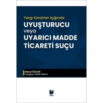 Yargı Kararları Işığında Uyuşturucu veya Uyarıcı Madde Ticareti Suçu