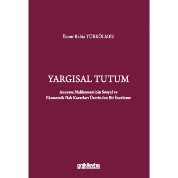 Yargısal Tutum - Anayasa Mahkemesinin Sosyal ve Ekonomik Hak Kararları Üzerinden Bir İnceleme