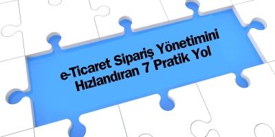 e-Ticaret Sipariş Yönetiminde 7 Altın Kural: Hatalar ve Çözümleri