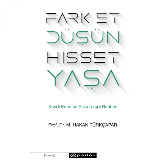 FARK ET, DÜŞÜN, HİSSET, YAŞA KENDİ KENDİNE PSİKOTERAPİ REHBERİ