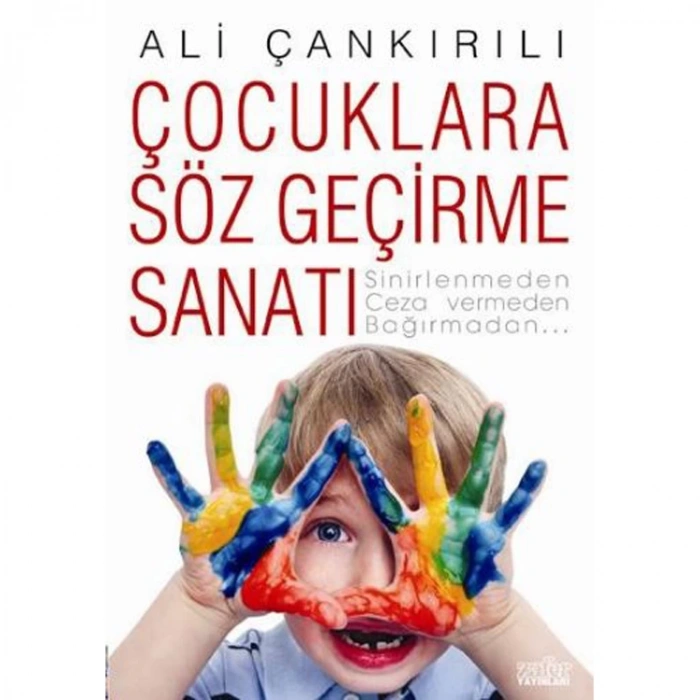 ÇOCUKLARA SÖZ GEÇİRME SANATI SİNİRLENMEDEN, CEZA VERMEDEN, BAĞIRMADAN...
