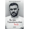 KEŞKE TANIMASAYDIM SENİ