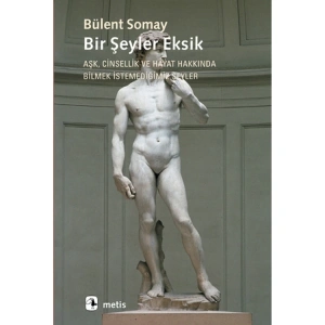 BİR ŞEYLER EKSİK AŞK CİNSELLİK VE HAYAT HAKKINDA BİLMEK İSTEMEDİĞİMİZ ŞEYLER