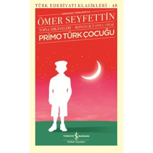 PRİMO TÜRK ÇOCUĞU- TOPLU HİKAYELERİ İKİNCİ CİLT 1911-1914  -  TÜRK EDEBİYATI KLASİKLERİ 48 (GÜNÜMÜZ TÜRKÇESİYLE)